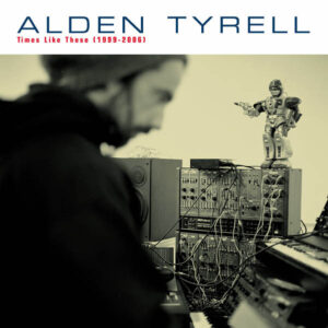 Alden Tyrell | Times Like These (1999 - 2006) 2LP