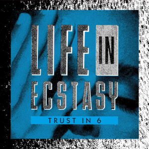 Trust In 6 | Life in Ecstasy EP